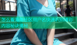 怎么看海角社区用户名快速识别精彩内容秘诀揭秘