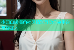 少妇白嫩海角社区精彩互动分享平台等你加入
