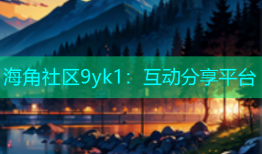 海角社区9yk1：互动分享平台