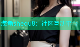 海角shequ8：社区互动平台