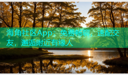 海角社区App：免费畅聊，速配交友，邂逅附近有缘人