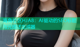 海角社区HJA8：AI驱动的SEO标题与元描述生成器