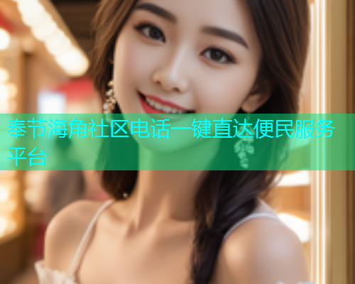 奉节海角社区电话一键直达便民服务平台