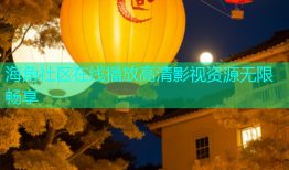 海角社区在线播放高清影视资源无限畅享