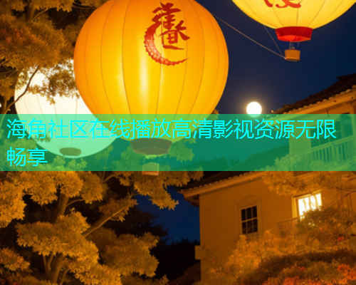 海角社区在线播放高清影视资源无限畅享