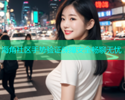 海角社区手势验证保障安全畅聊无忧
