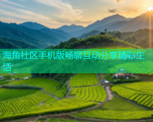海角社区手机版畅聊互动分享精彩生活